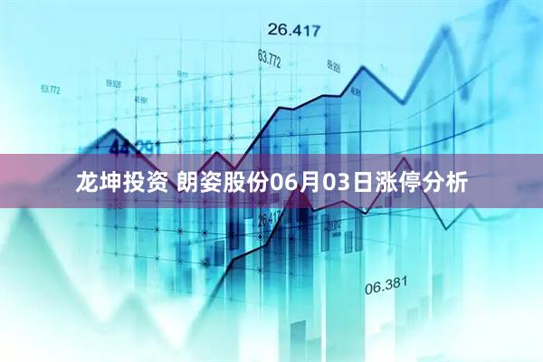 龙坤投资 朗姿股份06月03日涨停分析